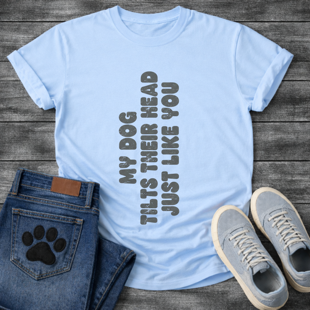 My Dog Tilts Their Head Just Like You funny dog owner shirt