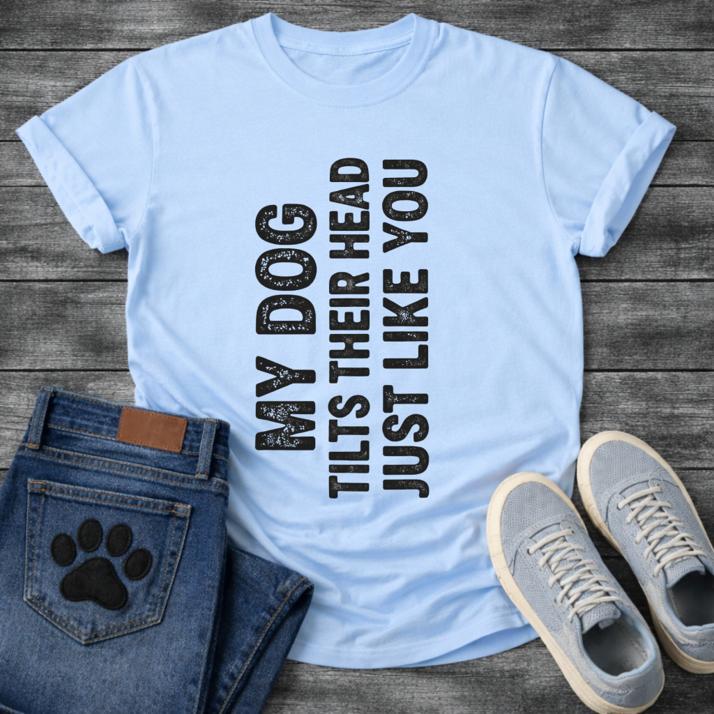 My Dog Tilts Their Head Just Like You funny dog owner shirt