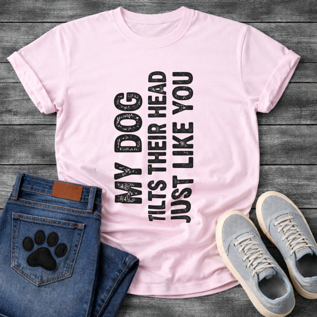My Dog Tilts Their Head Just Like You funny dog owner shirt