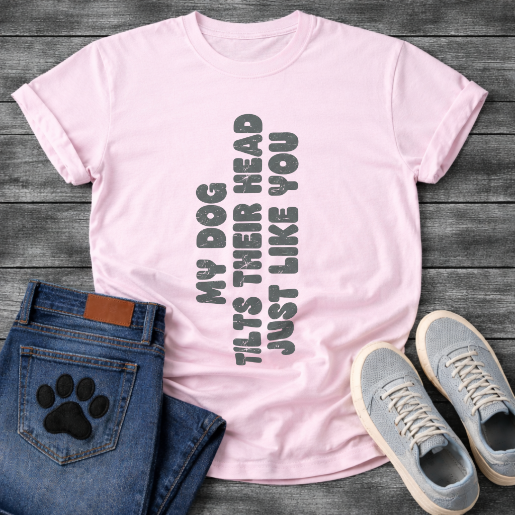 My Dog Tilts Their Head Just Like You funny dog owner shirt