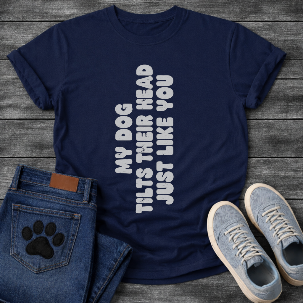 My Dog Tilts Their Head Just Like You funny dog owner shirt