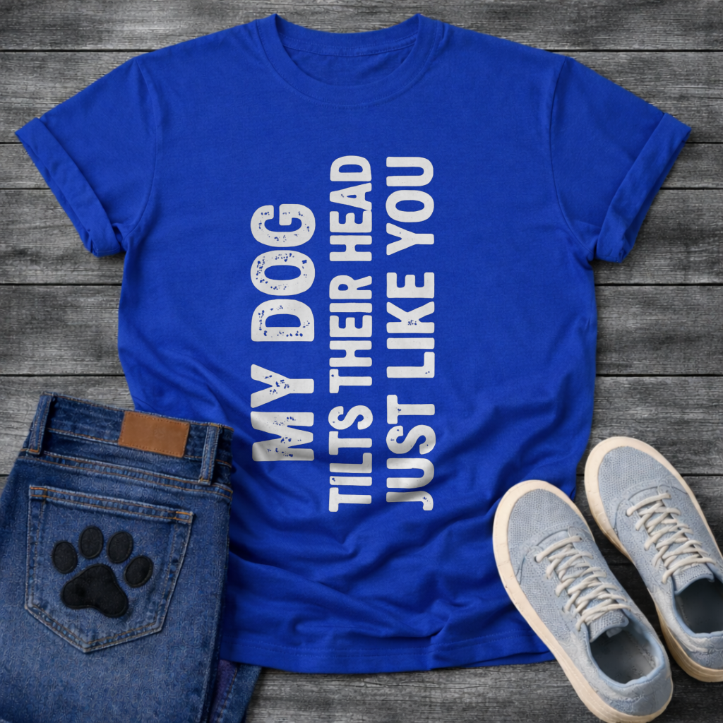 My Dog Tilts Their Head Just Like You funny dog owner shirt