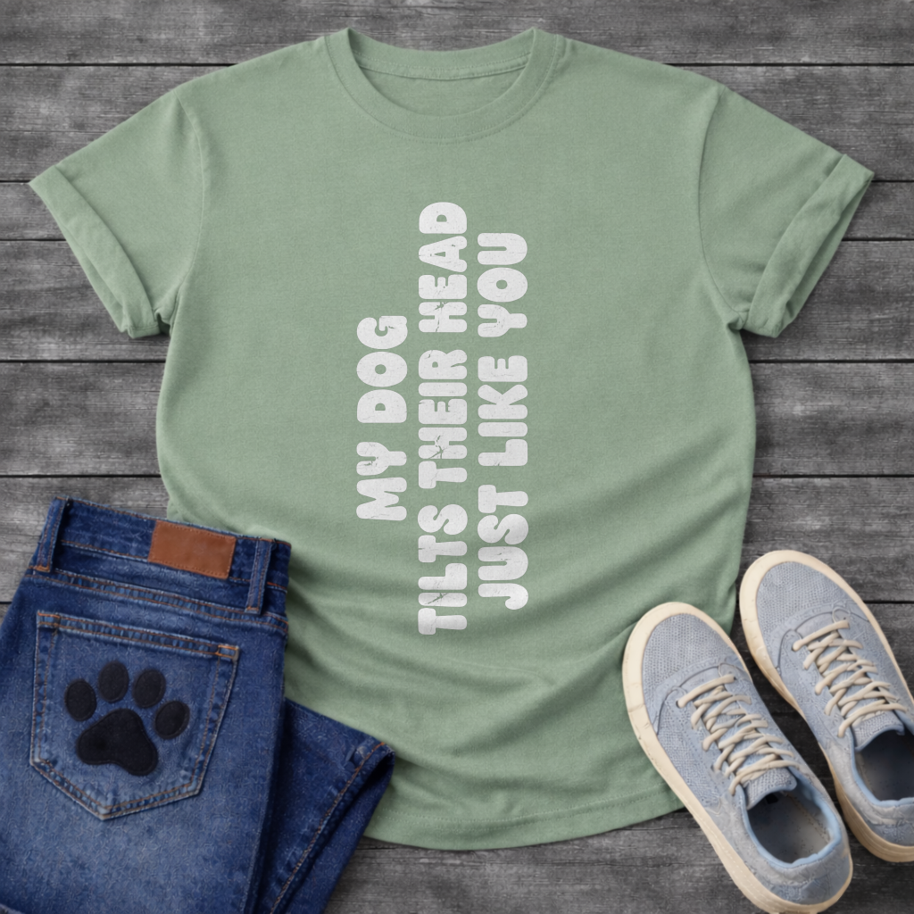 My Dog Tilts Their Head Just Like You funny dog owner shirt