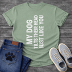 My Dog Tilts Their Head Just Like You funny dog owner shirt