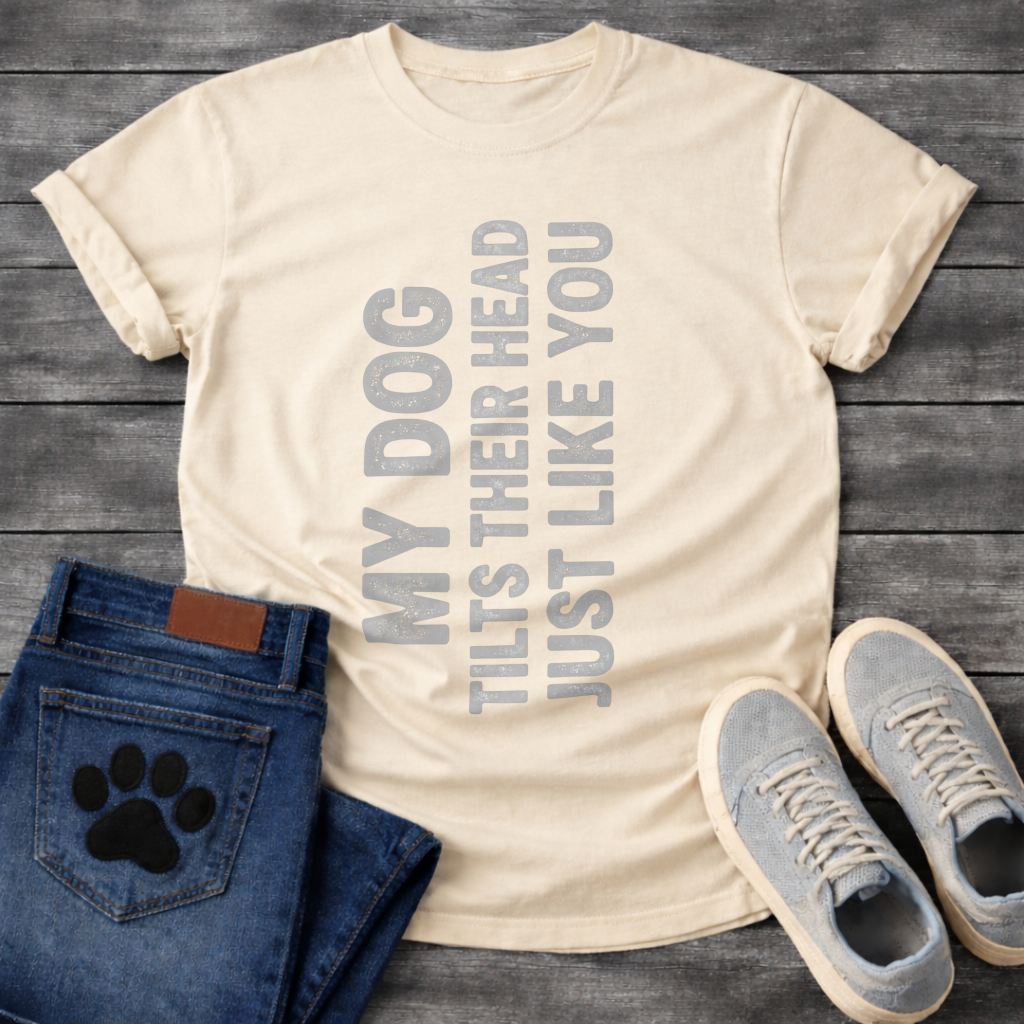 My Dog Tilts Their Head Just Like You funny dog owner shirt
