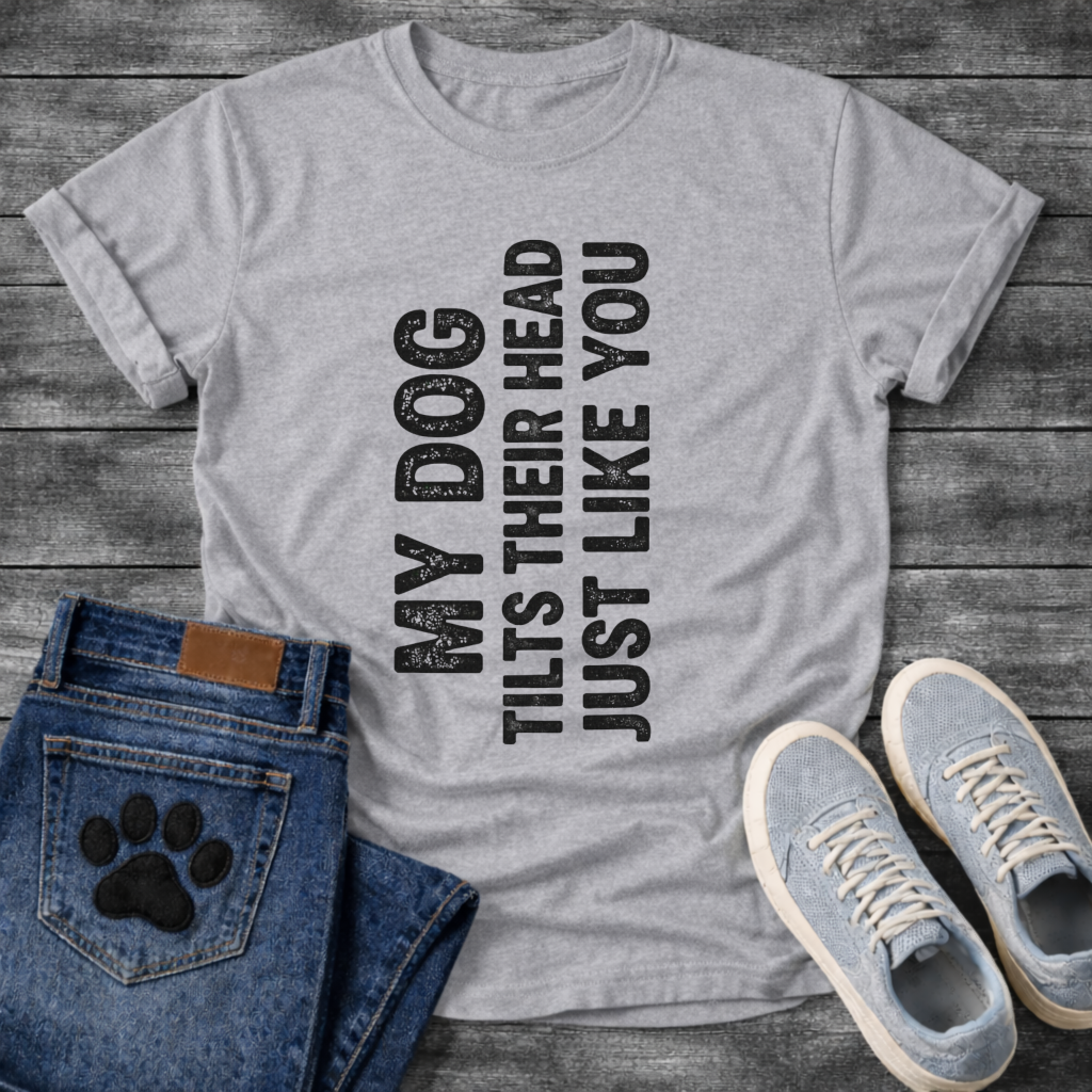 My Dog Tilts Their Head Just Like You funny dog owner shirt