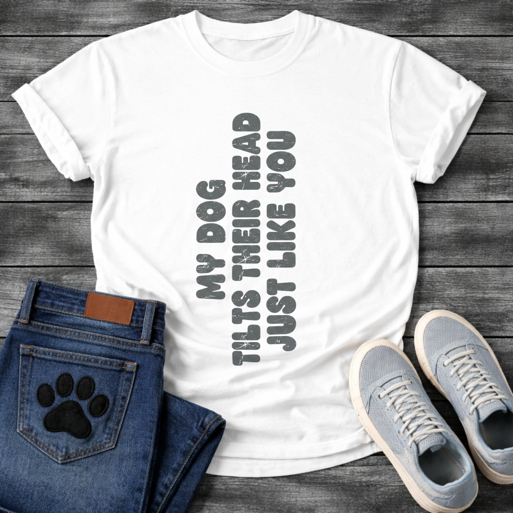 My Dog Tilts Their Head Just Like You funny dog owner shirt