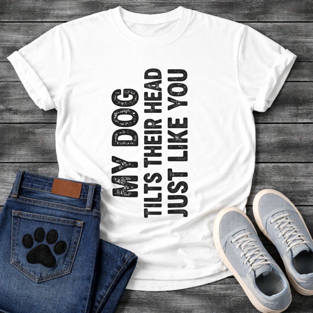 My Dog Tilts Their Head Just Like You funny dog owner shirt