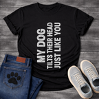 My Dog Tilts Their Head Just Like You T-Shirt