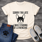 Sorry I'm Late I Was Staring At A Frenchie - French Bulldog Graphic Tee