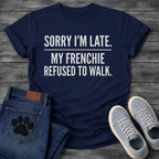 Sorry I'm Late My Frenchie Refused To Walk all caps typography t-shirt funny dog shirt