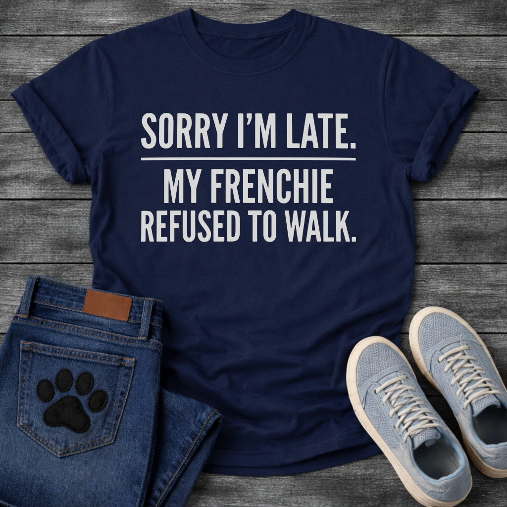 Sorry I'm Late My Frenchie Refused To Walk all caps typography t-shirt funny dog shirt