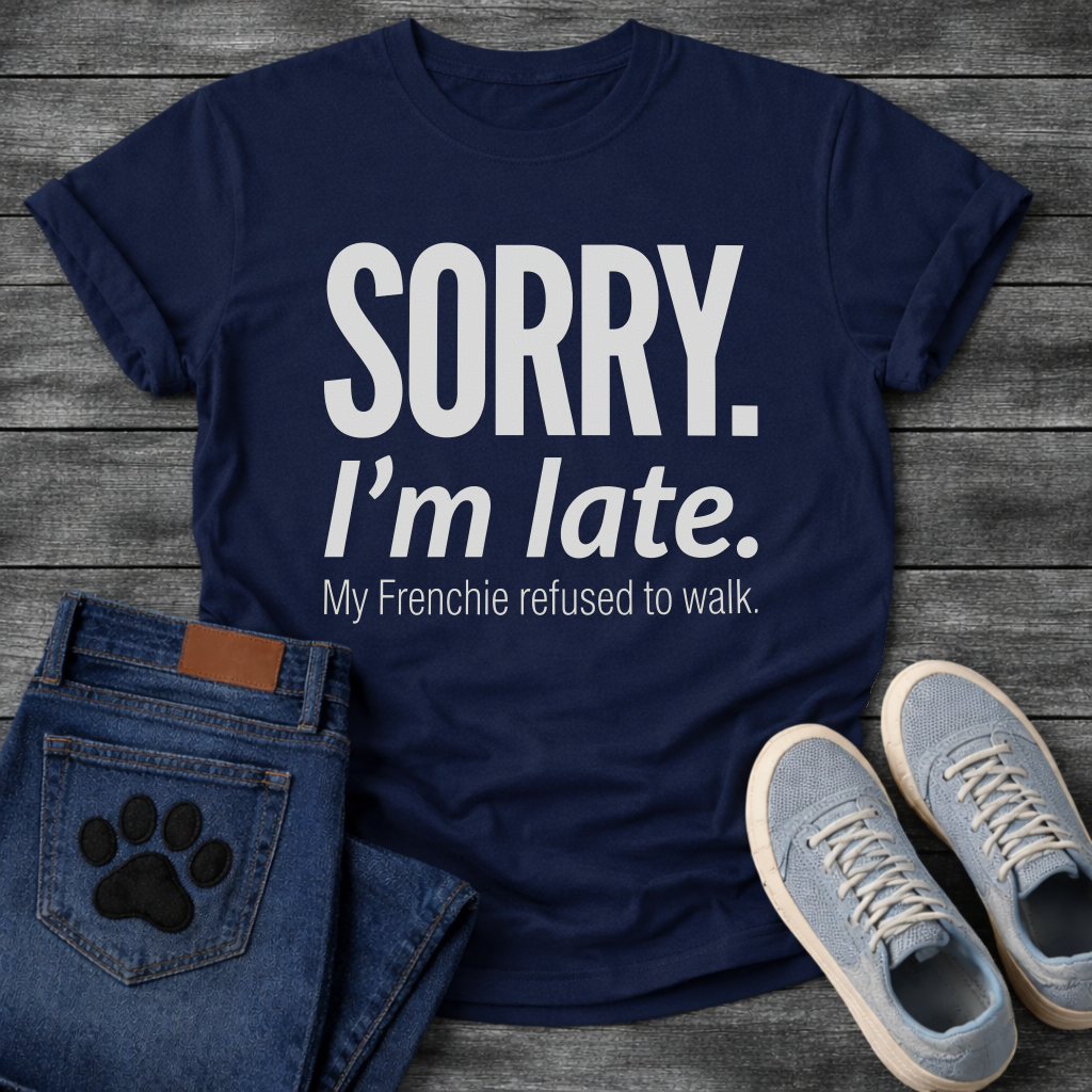 Sorry I'm Late My Frenchie Refused to Walk bold typography t-shirt funny dog shirt
