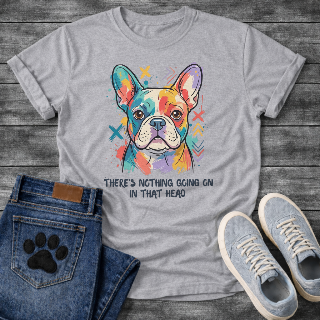French Bulldog colorful pop art illustration with There's Nothing Going On In That Head typography graphic tee