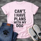 Can’t have plans with my dog funny dog shirts tee