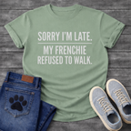Sorry I'm Late My Frenchie Refused To Walk all caps typography t-shirt funny dog shirt