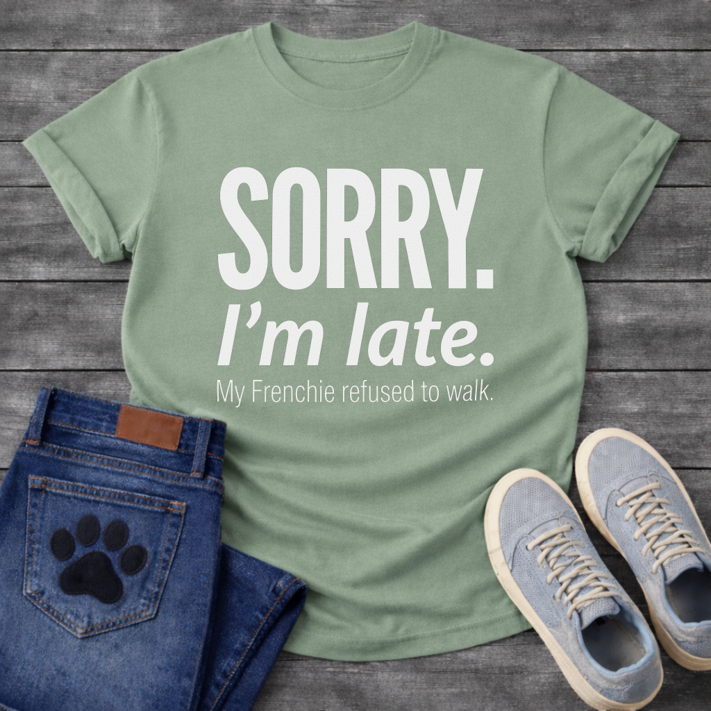 Sorry I'm Late My Frenchie Refused to Walk bold typography t-shirt funny dog shirt