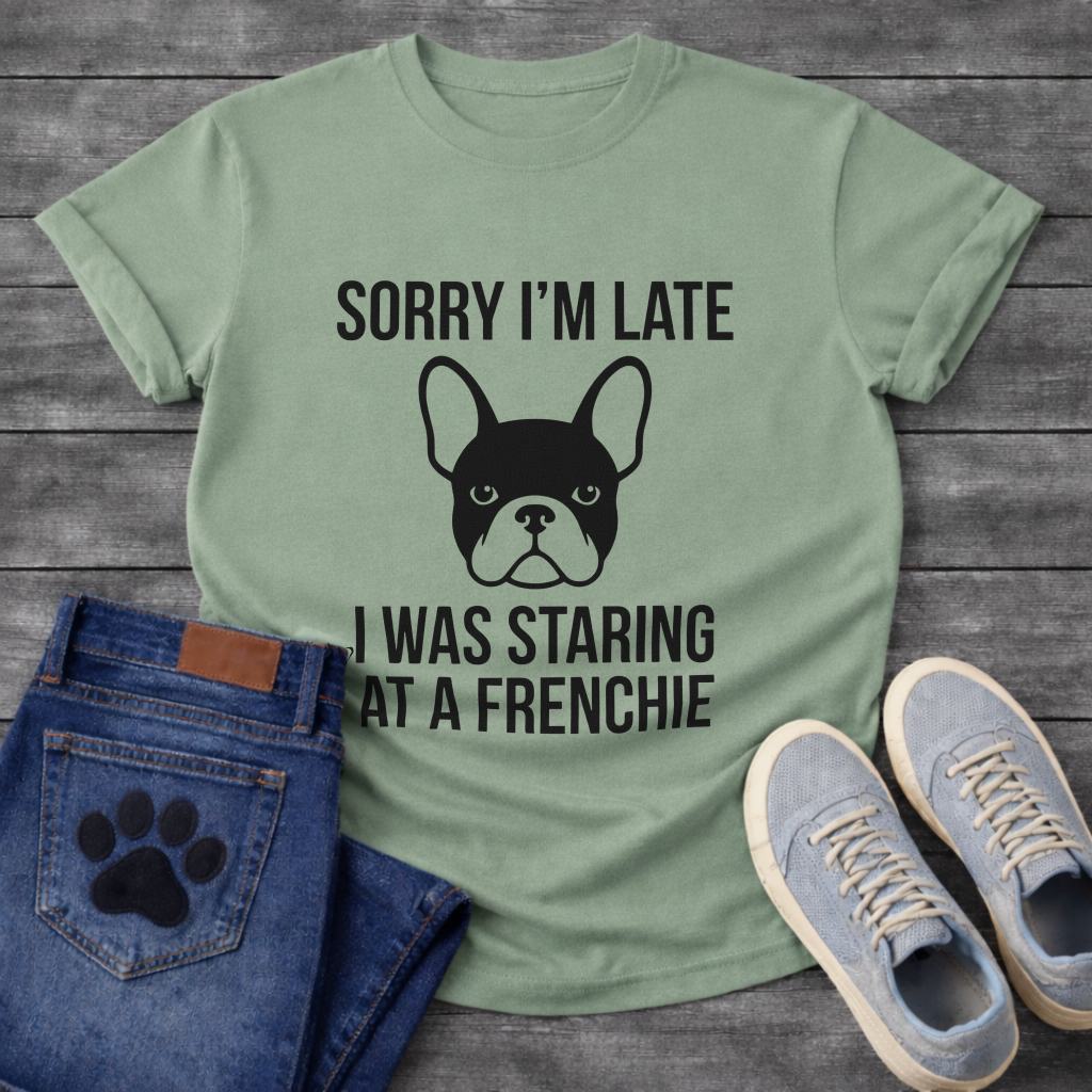 Sorry I'm Late I Was Staring At A Frenchie - French Bulldog Graphic Tee