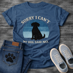 Funny sorry I can't my dog said no shirt for devoted pet parents
