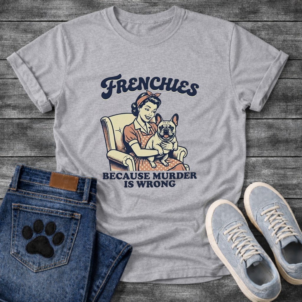 Frenchies Because Murder Is Wrong retro 50s housewife funny French Bulldog t-shirt