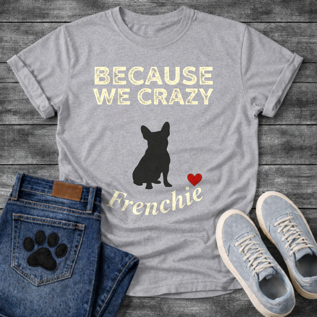 Because We Crazy Frenchie silhouette distressed t-shirt funny French Bulldog pet lover apparel