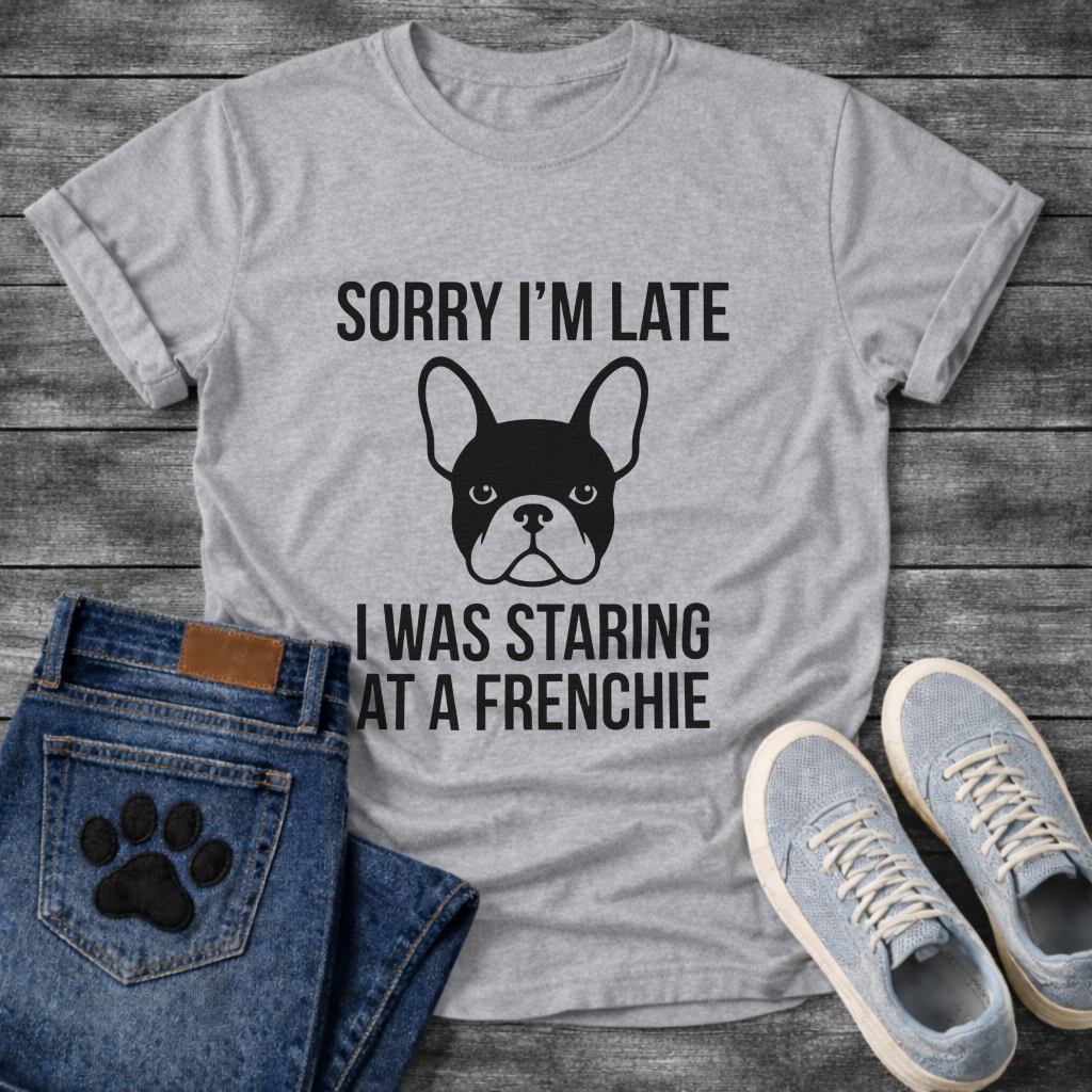 Sorry I'm Late I Was Staring At A Frenchie - French Bulldog Graphic Tee