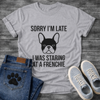 Sorry I'm Late I Was Staring At A Frenchie - French Bulldog Graphic Tee