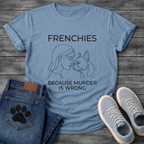 Frenchies Because Murder Is Wrong line art woman and French Bulldog t-shirt white funny dog shirt