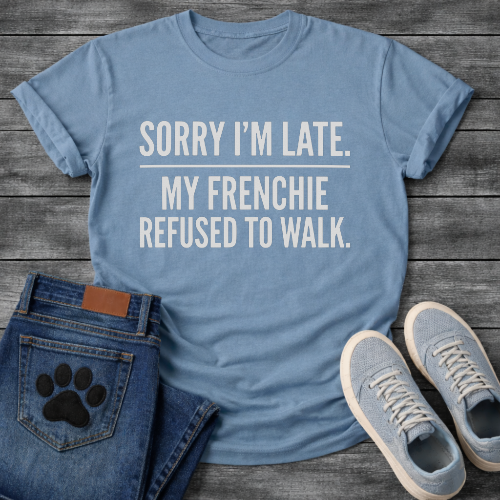 Sorry I'm Late My Frenchie Refused To Walk all caps typography t-shirt funny dog shirt