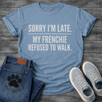 Sorry I'm Late My Frenchie Refused To Walk all caps typography t-shirt funny dog shirt