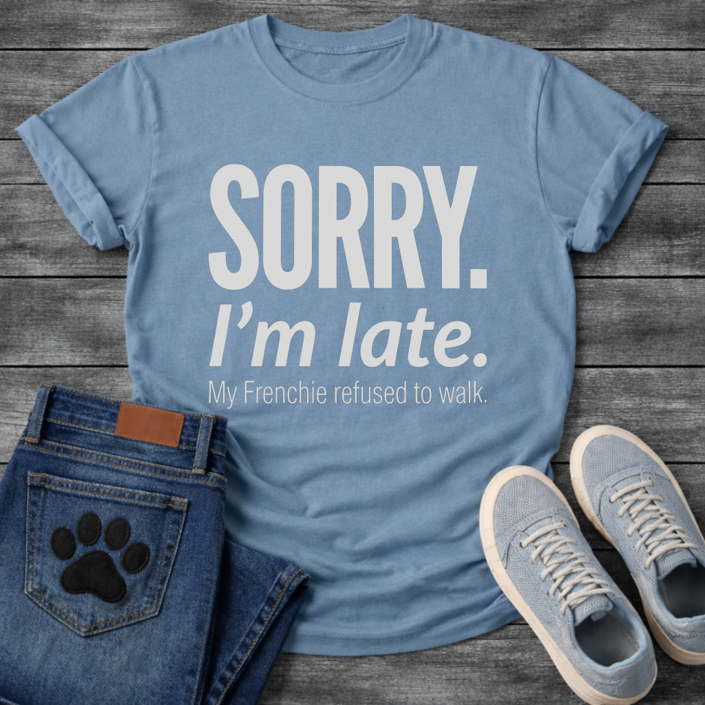Sorry I'm Late My Frenchie Refused to Walk bold typography t-shirt funny dog shirt