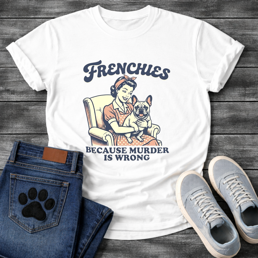 Frenchies Because Murder Is Wrong retro 50s housewife funny French Bulldog t-shirt