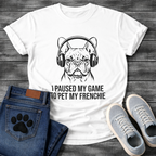 French Bulldog wearing gaming headphones graphic tee, gestural ink illustration, text reads I Paused My Game To Pet My Frenchie