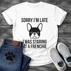 Sorry I'm Late I Was Staring At A Frenchie - French Bulldog Graphic Tee