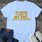 Distressed textured graphic tee design in gold lettering on a dark background reading "Of Course I Talk to My Dog, Sometimes I Need Expert Advice."