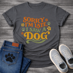 Sorry I'm Late I Saw A Dog funny shirt for dog lovers