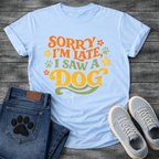 Sorry I'm Late I Saw A Dog funny shirt for dog lovers