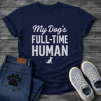 My Dog's Full Time Human T-Shirt