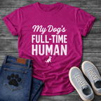 My Dog's Full Time Human T-Shirt