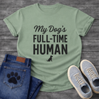 My Dog's Full Time Human T-Shirt
