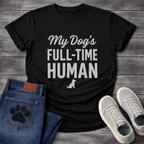 My Dog's Full Time Human T-Shirt