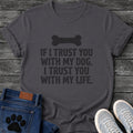 If I Trust You With My Dog I Trust You With My Life t shirt design in bold black text with a bone icon