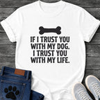 If I Trust You With My Dog I Trust You With My Life t shirt design in bold black text with a bone icon